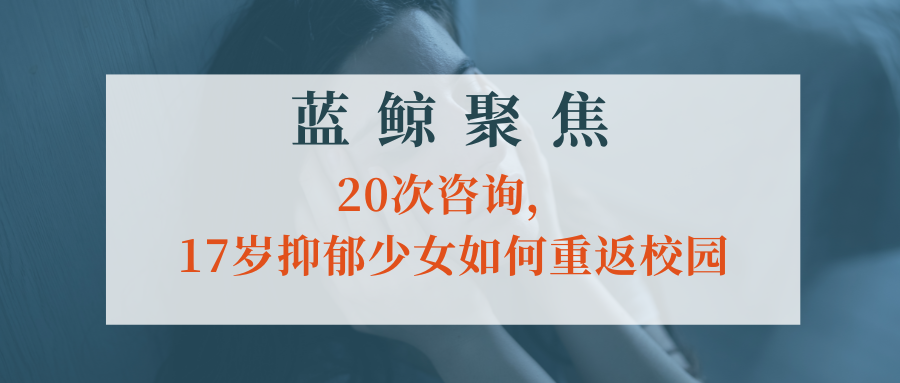 【藍(lán)鯨聚焦】20次咨詢，17歲抑郁少女如何重返校園